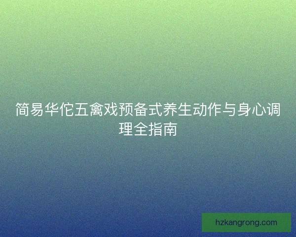 简易华佗五禽戏预备式养生动作与身心调理全指南